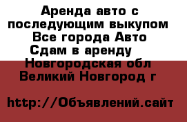 Аренда авто с последующим выкупом. - Все города Авто » Сдам в аренду   . Новгородская обл.,Великий Новгород г.